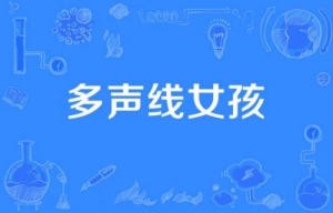 網絡用語多聲線女孩是什么梗